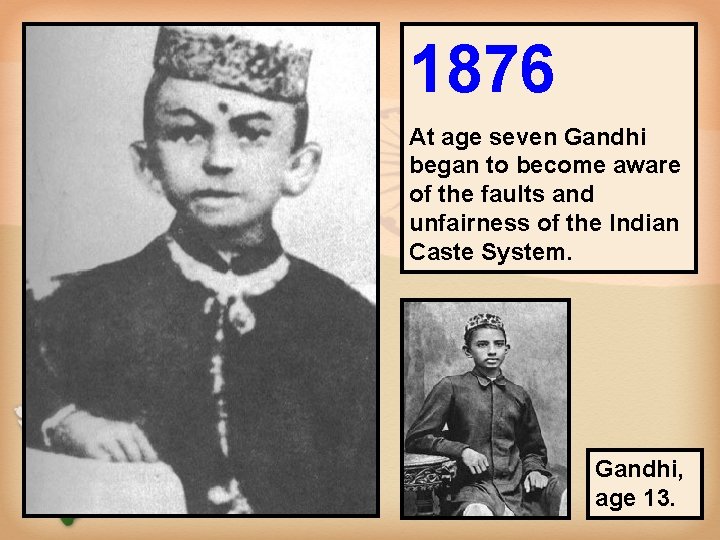 1876 At age seven Gandhi began to become aware of the faults and unfairness