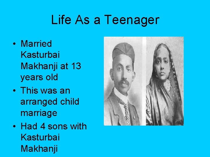 Life As a Teenager • Married Kasturbai Makhanji at 13 years old • This