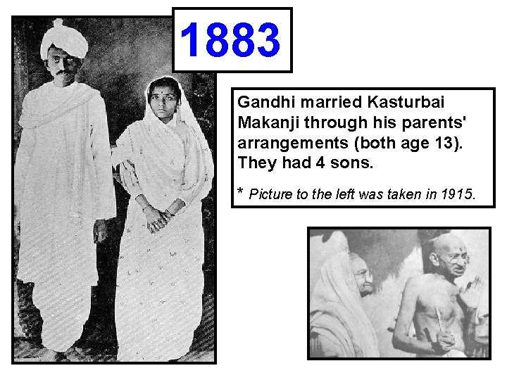 1883 Gandhi married Kasturbai Makanji through his parents' arrangements (both age 13). They had