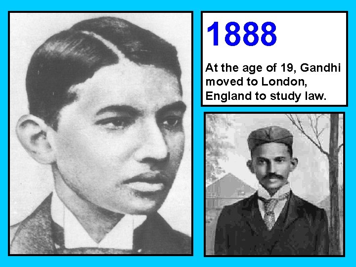 1888 At the age of 19, Gandhi moved to London, England to study law.