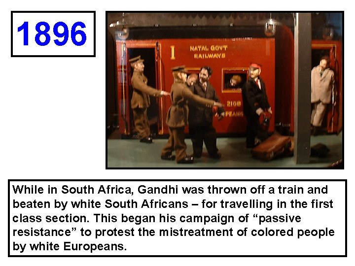 1896 While in South Africa, Gandhi was thrown off a train and beaten by