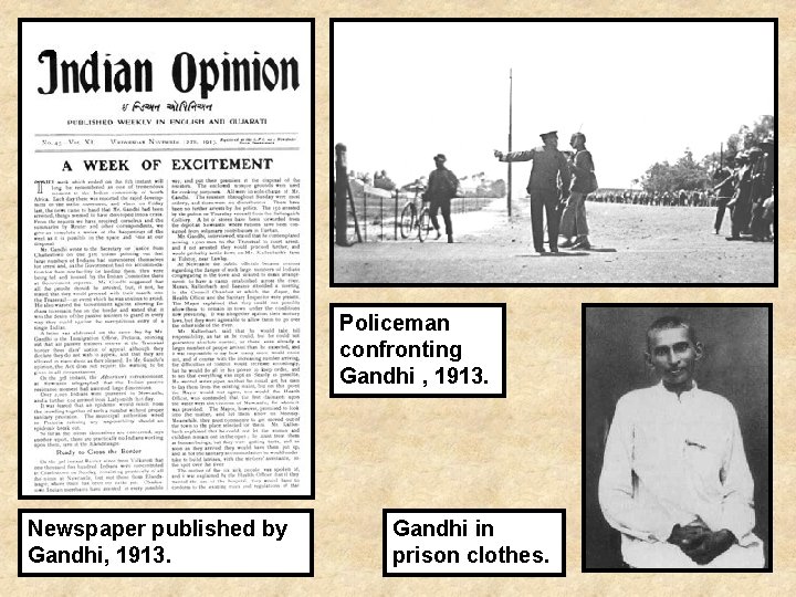 Policeman confronting Gandhi , 1913. Newspaper published by Gandhi, 1913. Gandhi in prison clothes.