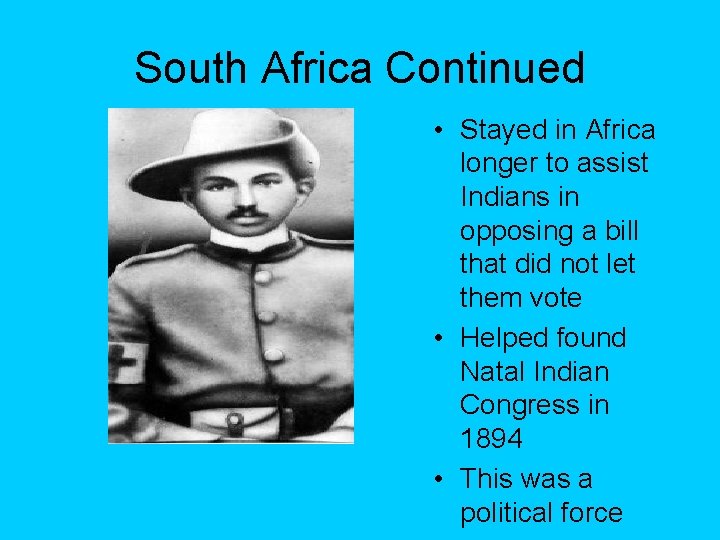 South Africa Continued • Stayed in Africa longer to assist Indians in opposing a
