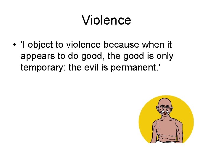 Violence • 'I object to violence because when it appears to do good, the
