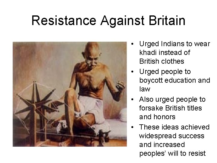 Resistance Against Britain • Urged Indians to wear khadi instead of British clothes •