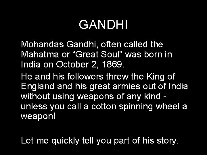 GANDHI Mohandas Gandhi, often called the Mahatma or “Great Soul” was born in India