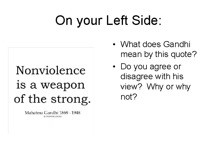 On your Left Side: • What does Gandhi mean by this quote? • Do