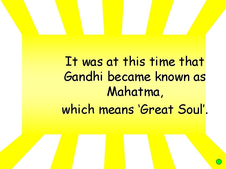 It was at this time that Gandhi became known as Mahatma, which means ‘Great