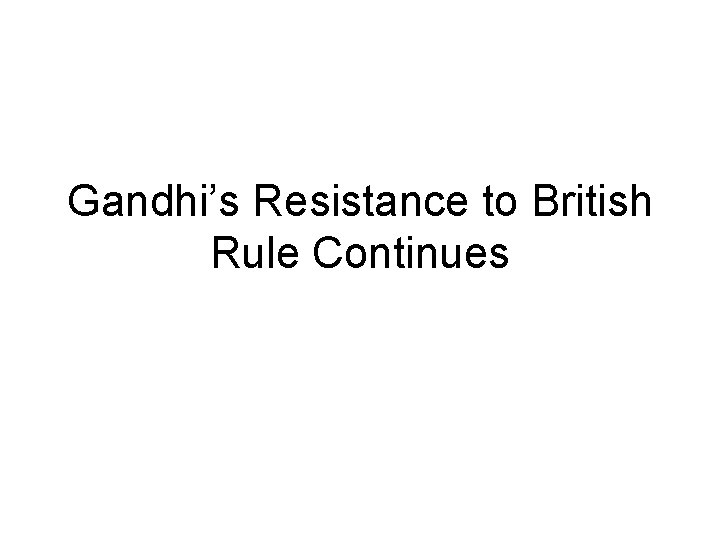 Gandhi’s Resistance to British Rule Continues 