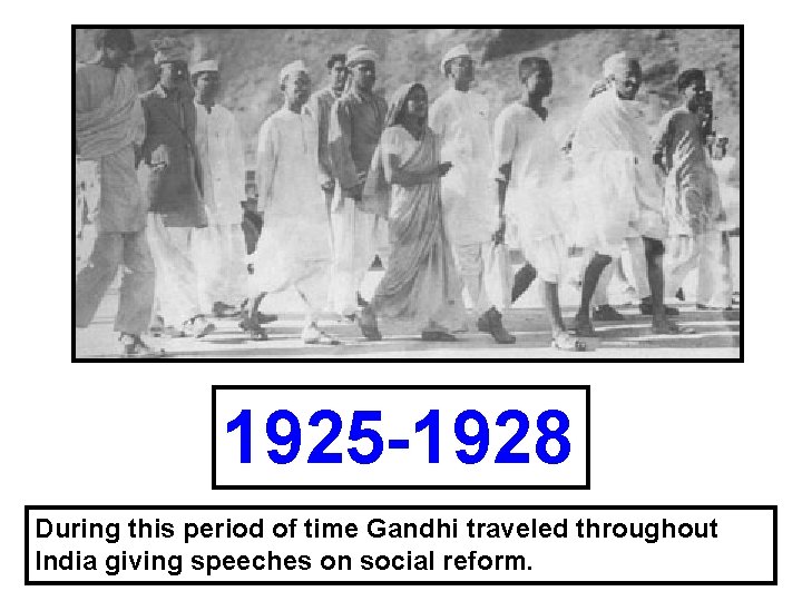 1925 -1928 During this period of time Gandhi traveled throughout India giving speeches on