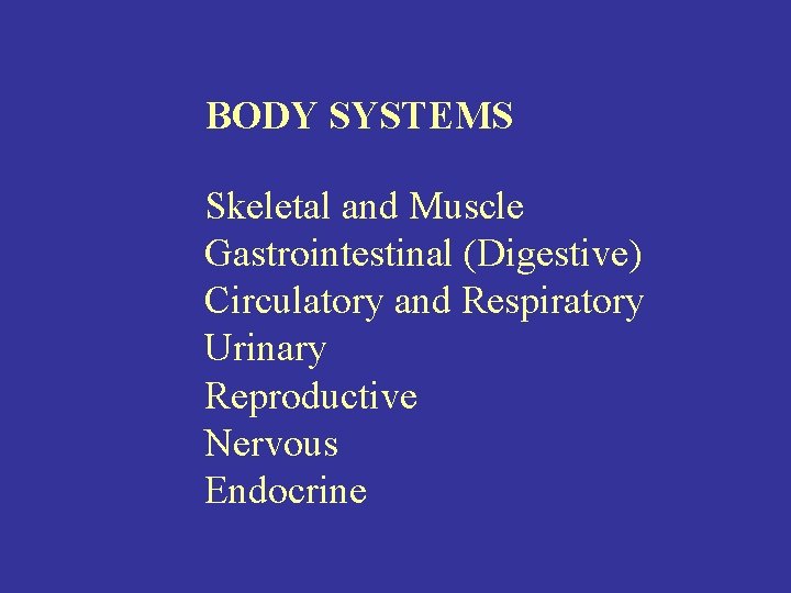 BODY SYSTEMS Skeletal and Muscle Gastrointestinal (Digestive) Circulatory and Respiratory Urinary Reproductive Nervous Endocrine