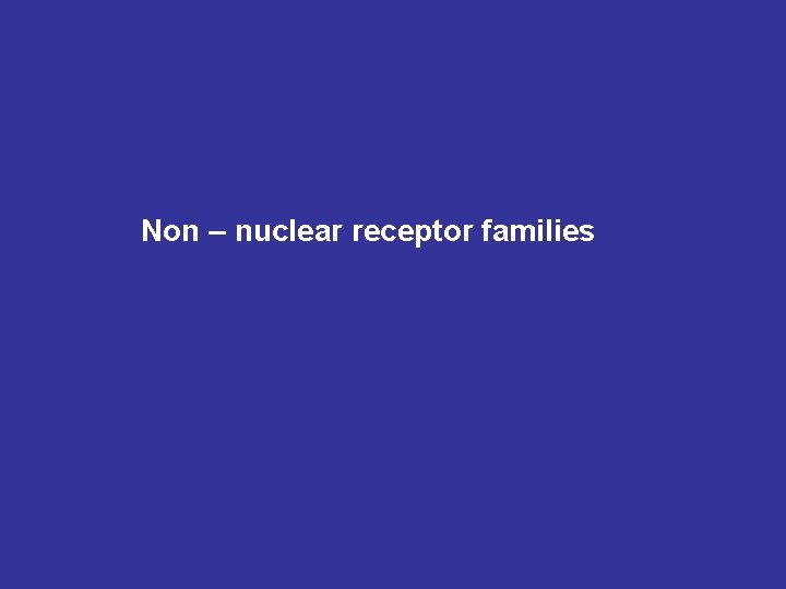 Non – nuclear receptor families 