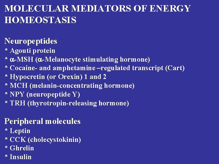 MOLECULAR MEDIATORS OF ENERGY HOMEOSTASIS Neuropeptides * Agouti protein * a-MSH (a-Melanocyte stimulating hormone)