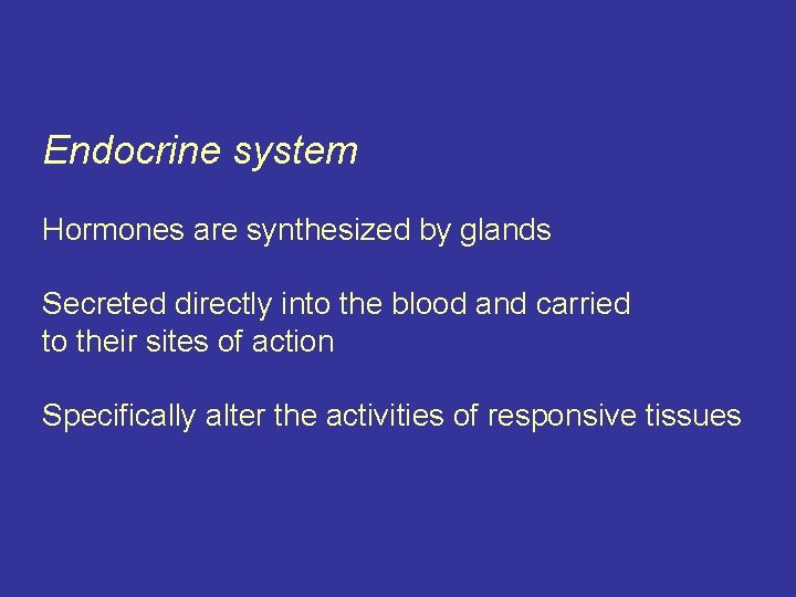 Endocrine system Hormones are synthesized by glands Secreted directly into the blood and carried