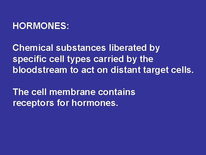 HORMONES: Chemical substances liberated by specific cell types carried by the bloodstream to act