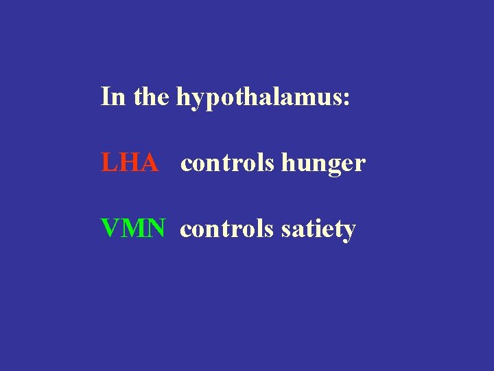 In the hypothalamus: LHA controls hunger VMN controls satiety 