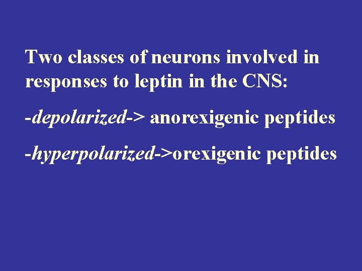Two classes of neurons involved in responses to leptin in the CNS: -depolarized-> anorexigenic