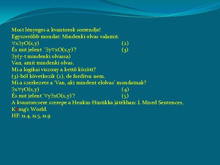 Most lényeges a kvantorok sorrendje! Egyszerűbb mondat: Mindenki olvas valamit. x y. O(x, y) Most lényeges a kvantorok sorrendje! Egyszerűbb mondat: Mindenki olvas valamit. x y. O(x, y)