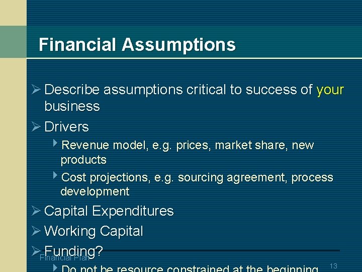 Financial Assumptions Ø Describe assumptions critical to success of your business Ø Drivers 4