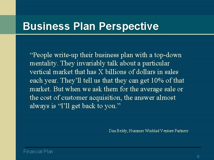 Business Plan Perspective “People write-up their business plan with a top-down mentality. They invariably