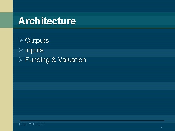 Architecture Ø Outputs Ø Inputs Ø Funding & Valuation Financial Plan 9 