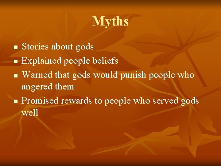 Myths n n Stories about gods Explained people beliefs Warned that gods would punish