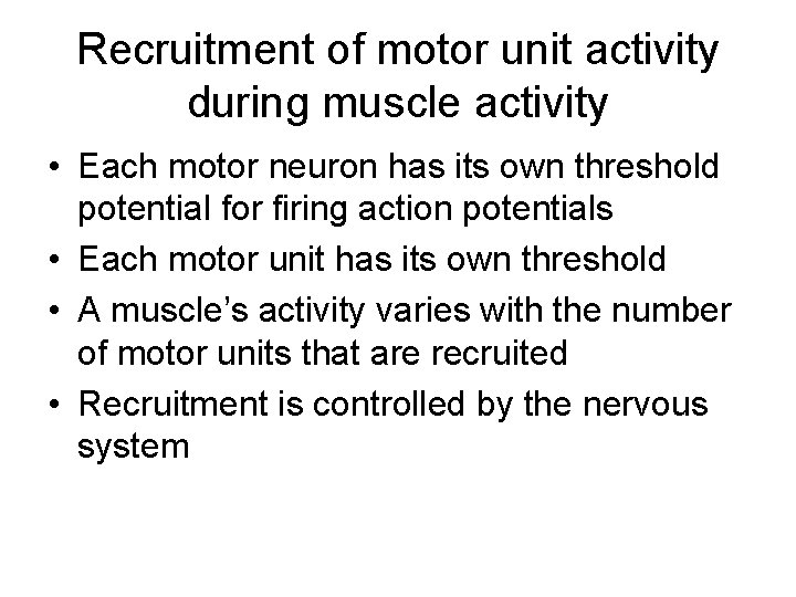 Recruitment of motor unit activity during muscle activity • Each motor neuron has its