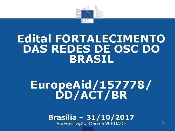 Edital FORTALECIMENTO DAS REDES DE OSC DO BRASIL Europe. Aid/157778/ DD/ACT/BR Brasília – 31/10/2017
