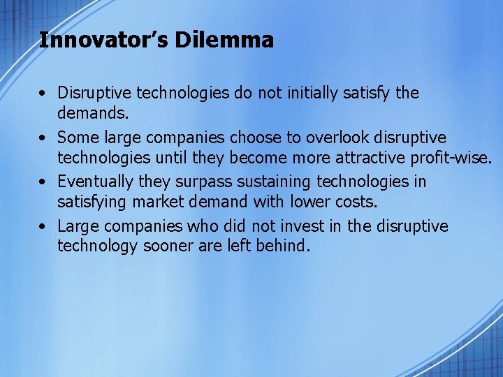 Innovator’s Dilemma • Disruptive technologies do not initially satisfy the demands. • Some large