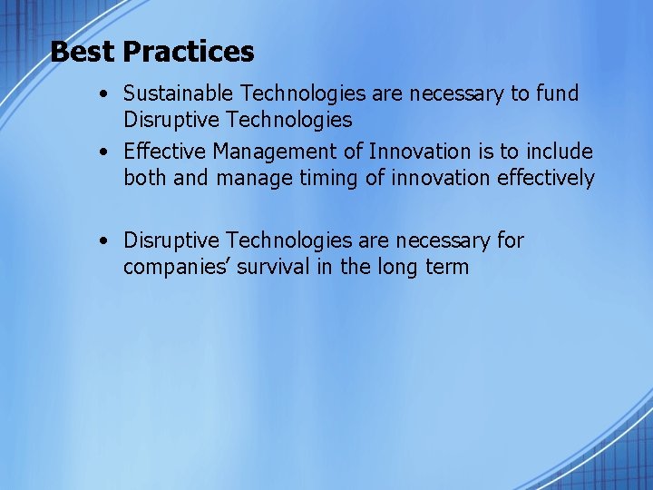 Best Practices • Sustainable Technologies are necessary to fund Disruptive Technologies • Effective Management