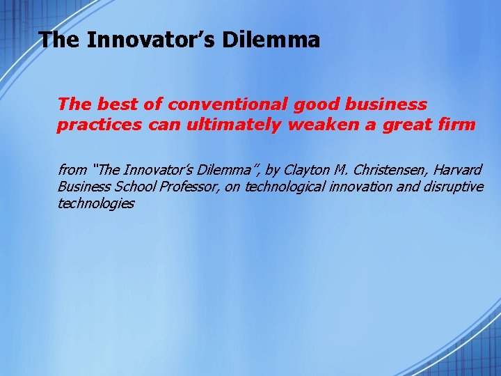 The Innovator’s Dilemma The best of conventional good business practices can ultimately weaken a