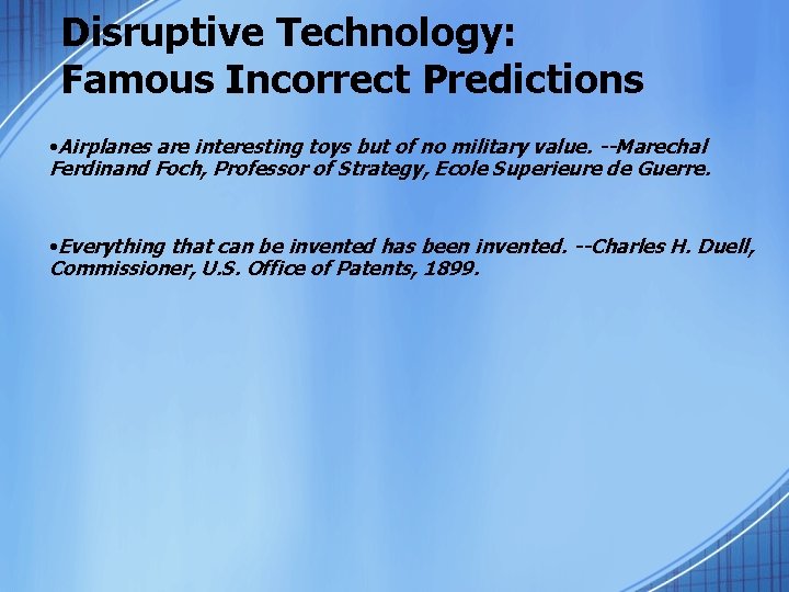 Disruptive Technology: Famous Incorrect Predictions • Airplanes are interesting toys but of no military