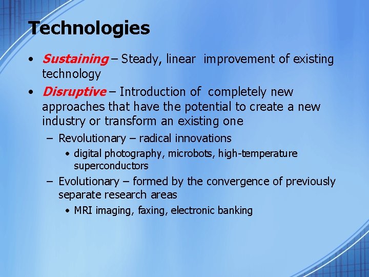 Technologies • Sustaining – Steady, linear improvement of existing technology • Disruptive – Introduction