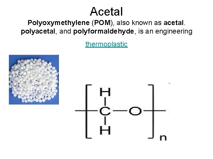 Acetal Polyoxymethylene (POM), also known as acetal. polyacetal, and polyformaldehyde, is an engineering thermoplastic