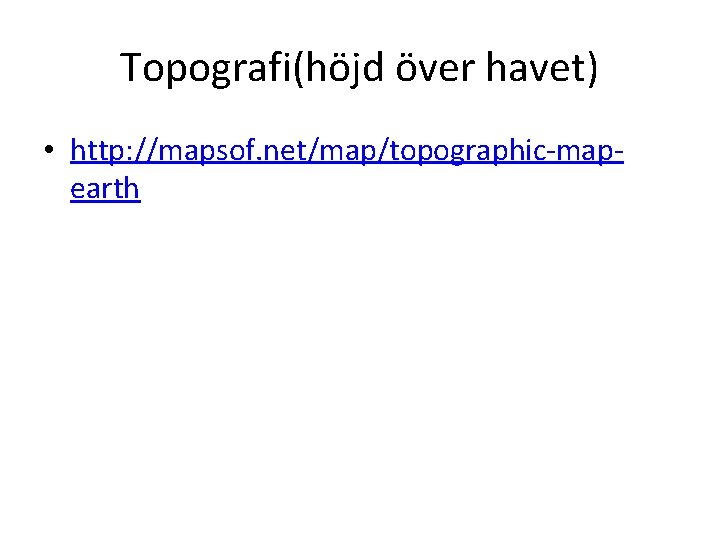 Topografi(höjd över havet) • http: //mapsof. net/map/topographic map earth 