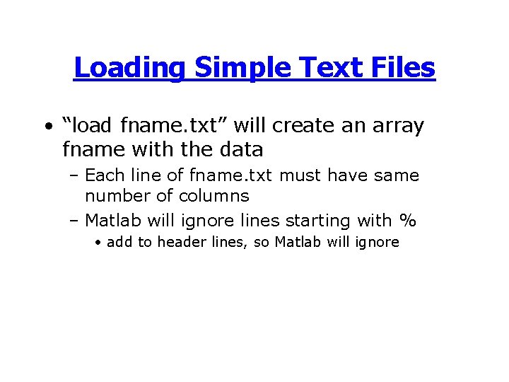 Loading Simple Text Files • “load fname. txt” will create an array fname with Loading Simple Text Files • “load fname. txt” will create an array fname with