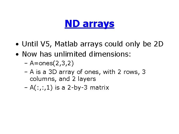 ND arrays • Until V 5, Matlab arrays could only be 2 D • ND arrays • Until V 5, Matlab arrays could only be 2 D •