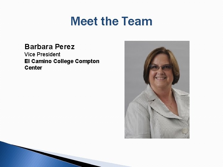 Meet the Team Barbara Perez Vice President El Camino College Compton Center 