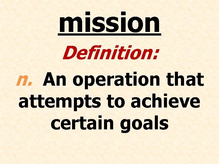 mission Definition: n. An operation that attempts to achieve certain goals 