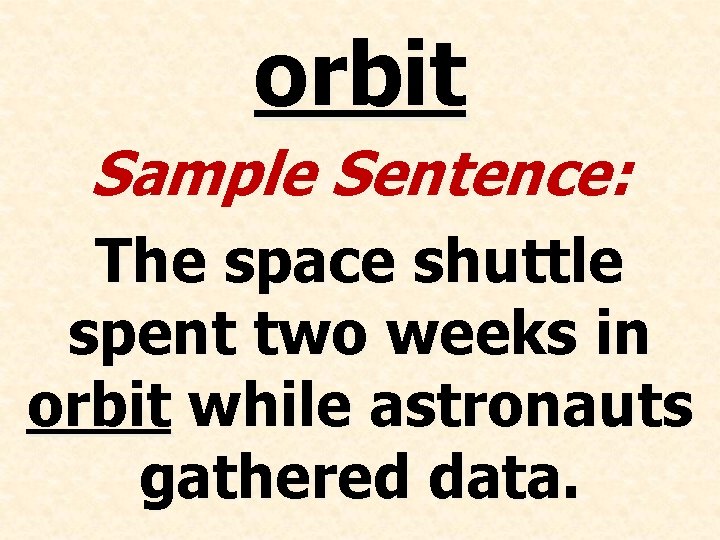 orbit Sample Sentence: The space shuttle spent two weeks in orbit while astronauts gathered
