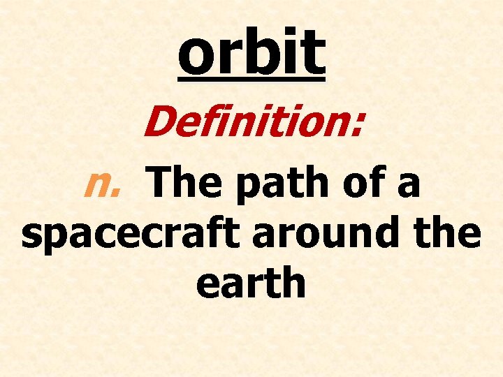 orbit Definition: n. The path of a spacecraft around the earth 
