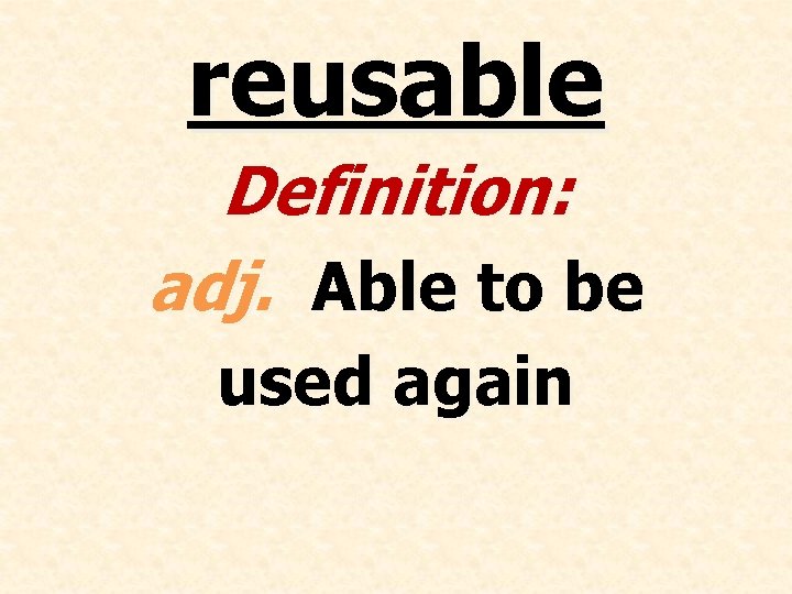 reusable Definition: adj. Able to be used again 