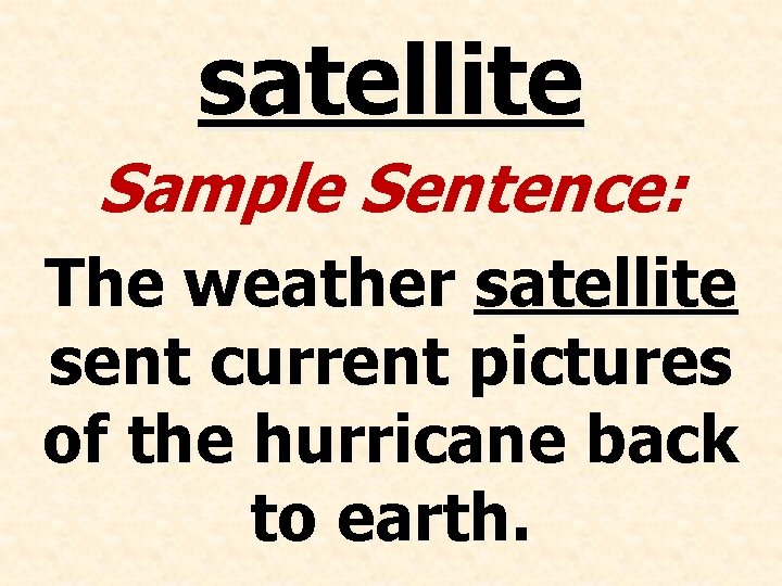 satellite Sample Sentence: The weather satellite sent current pictures of the hurricane back to