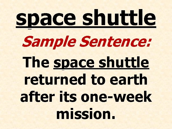 space shuttle Sample Sentence: The space shuttle returned to earth after its one-week mission.