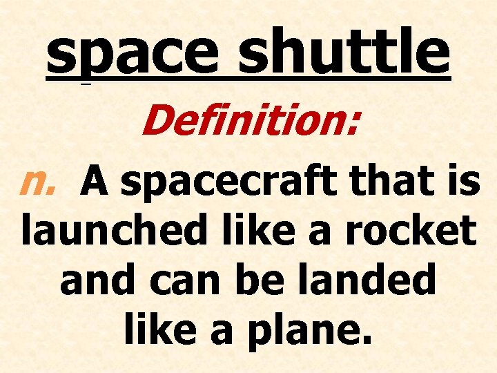 space shuttle Definition: n. A spacecraft that is launched like a rocket and can