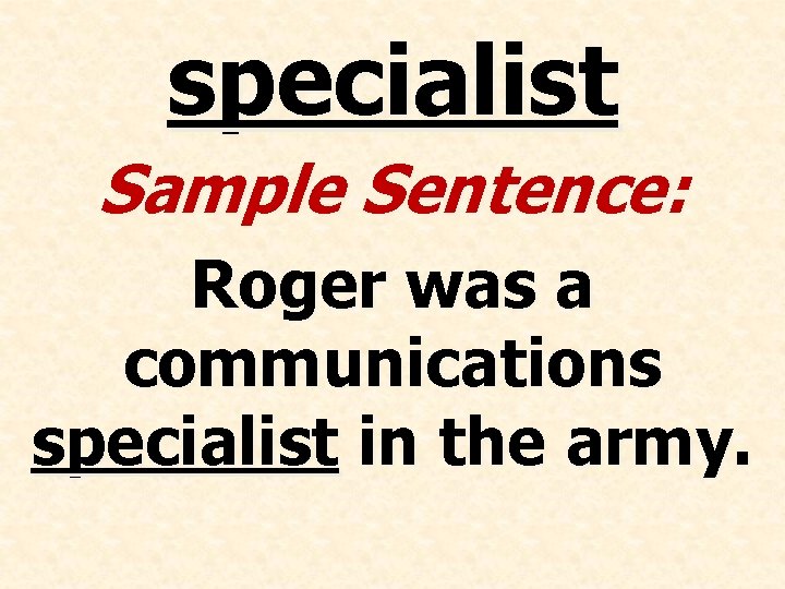 specialist Sample Sentence: Roger was a communications specialist in the army. 