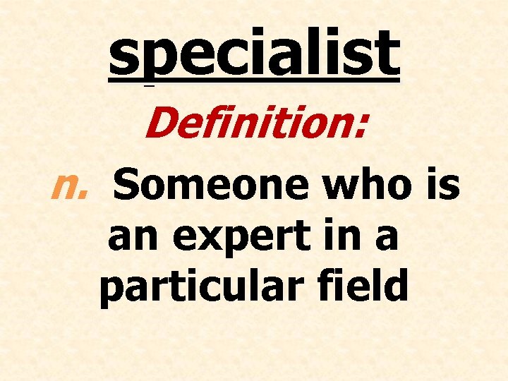 specialist Definition: n. Someone who is an expert in a particular field 