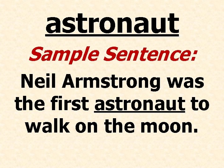 astronaut Sample Sentence: Neil Armstrong was the first astronaut to walk on the moon.