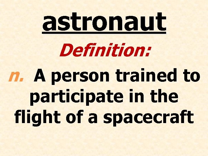 astronaut Definition: n. A person trained to participate in the flight of a spacecraft