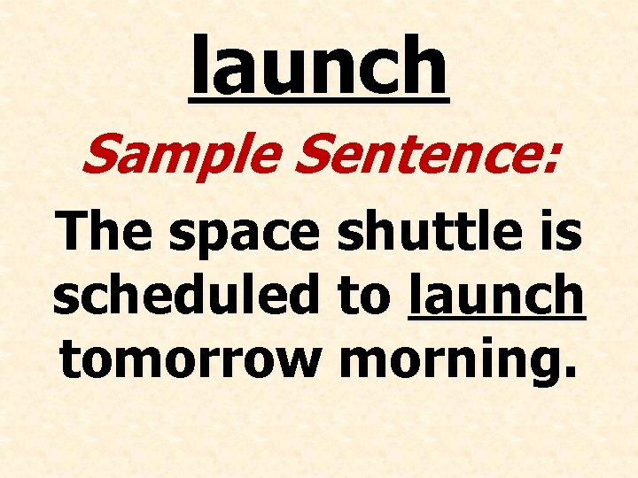launch Sample Sentence: The space shuttle is scheduled to launch tomorrow morning. 